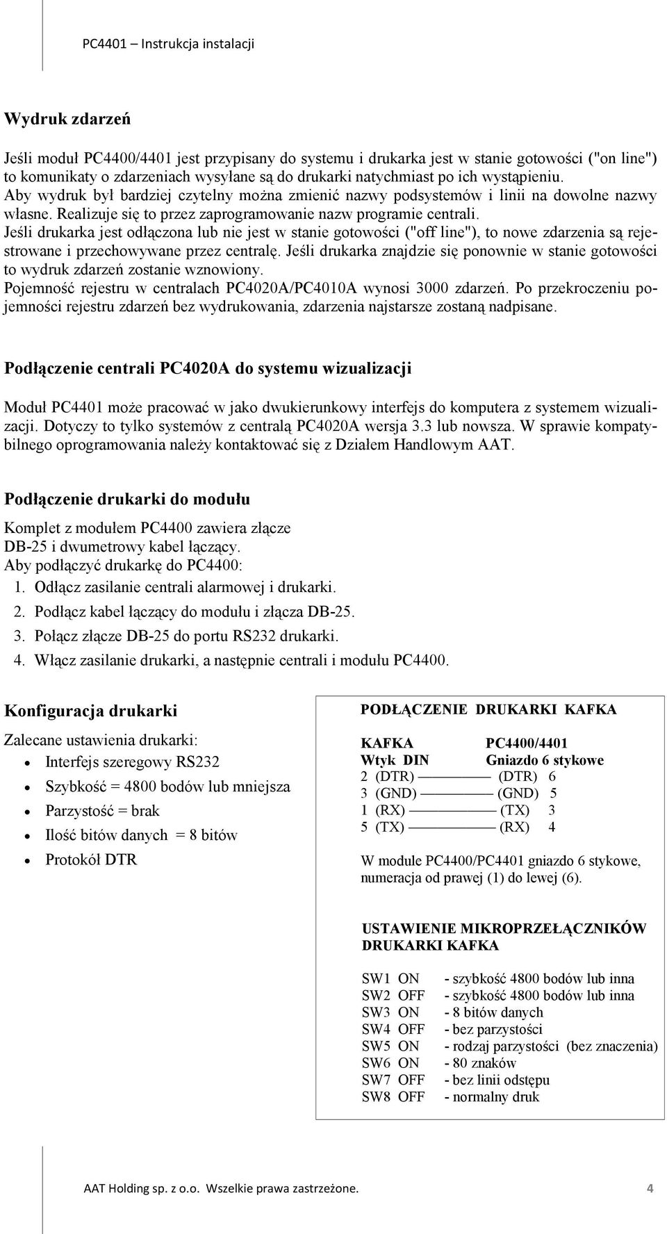 Jeśli drukarka jest odłączona lub nie jest w stanie gotowości ("off line"), to nowe zdarzenia są rejestrowane i przechowywane przez centralę.