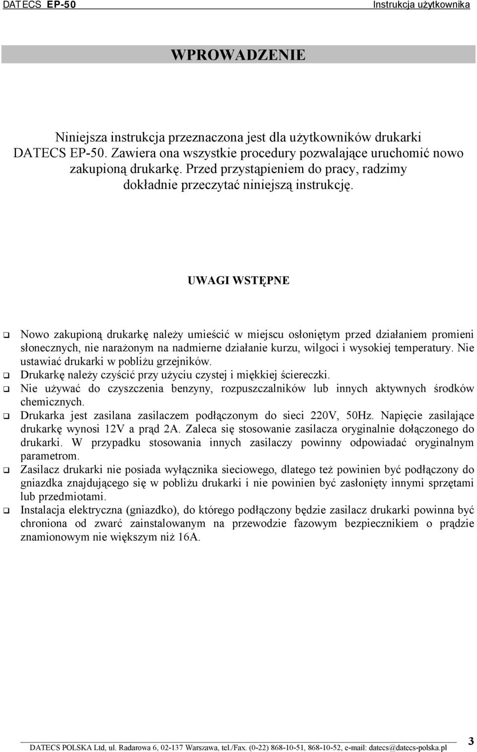 Nowo zakupioną drukarkę należy umieścić w miejscu osłoniętym przed działaniem promieni słonecznych, nie narażonym na nadmierne działanie kurzu, wilgoci i wysokiej temperatury.