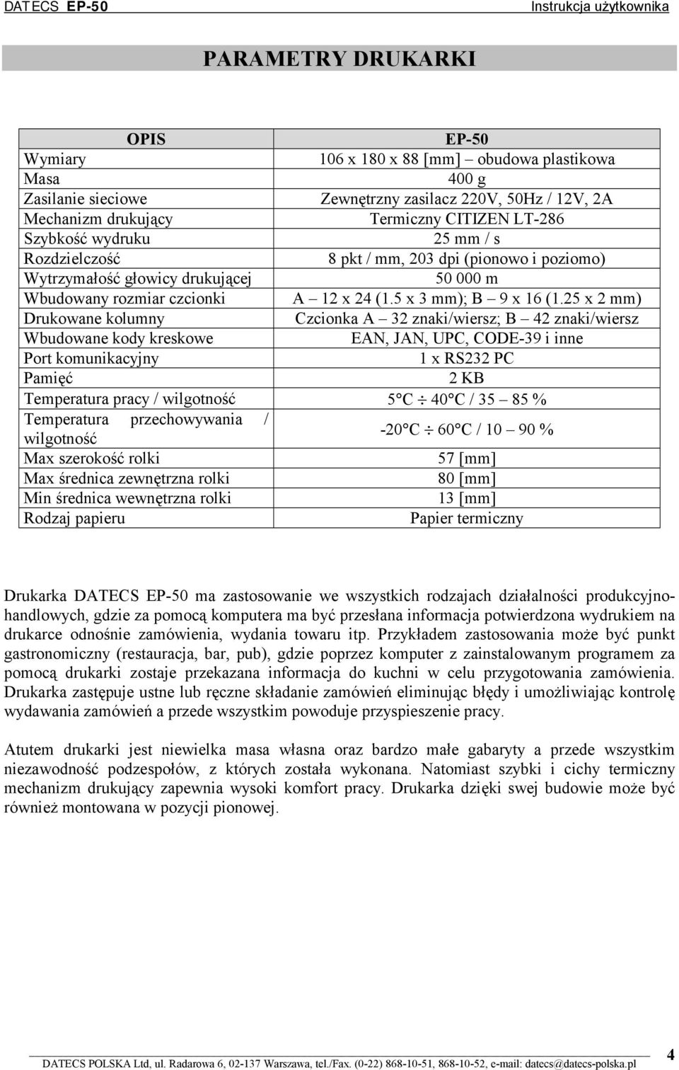 25 x 2 mm) Drukowane kolumny Czcionka A 32 znaki/wiersz; B 42 znaki/wiersz Wbudowane kody kreskowe EAN, JAN, UPC, CODE-39 i inne Port komunikacyjny 1 x RS232 PC Pamięć 2 KB Temperatura pracy /