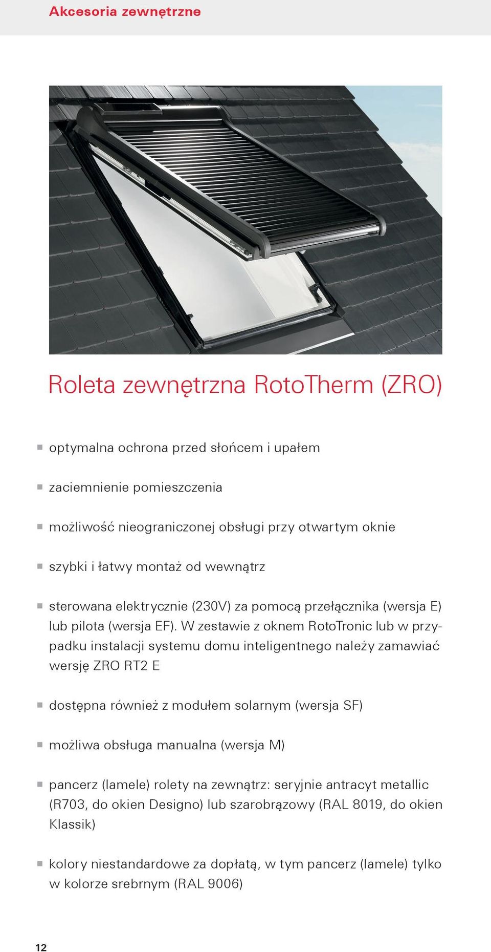 W zestawie z oknem RotoTronic lub w przypadku instalacji systemu domu inteligentnego należy zamawiać wersję ZRO RT2 E dostępna również z modułem solarnym (wersja SF) możliwa obsługa