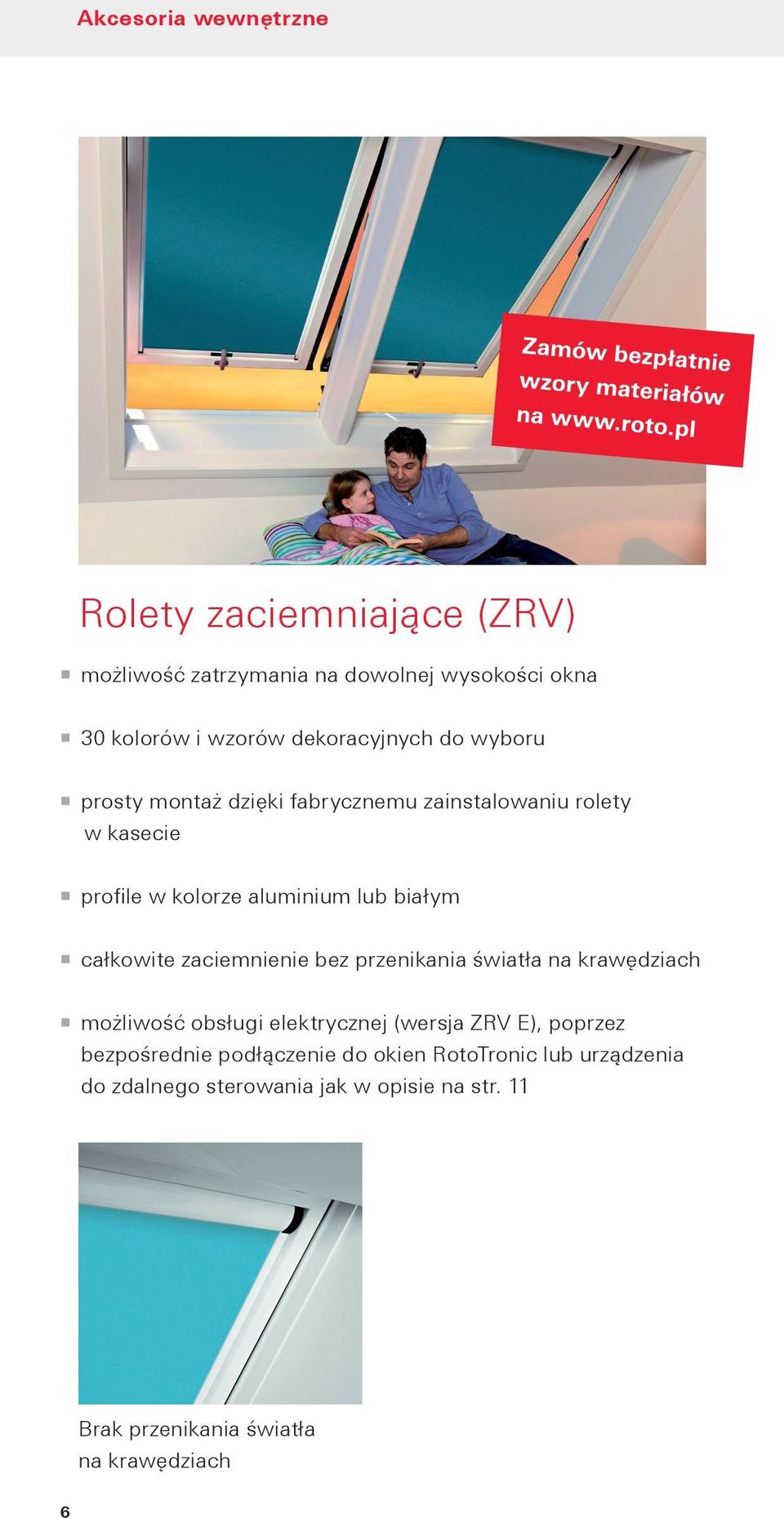 całkowite zaciemnienie bez przenikania światła na krawędziach możliwość obsługi elektrycznej (wersja ZRV E), poprzez