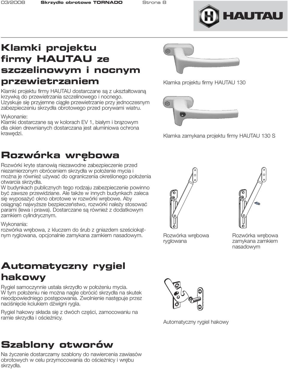 Wykonanie: Klamki dostarczane są w kolorach EV 1, białym i brązowym dla okien drewnianych dostarczana jest aluminiowa ochrona krawędzi.