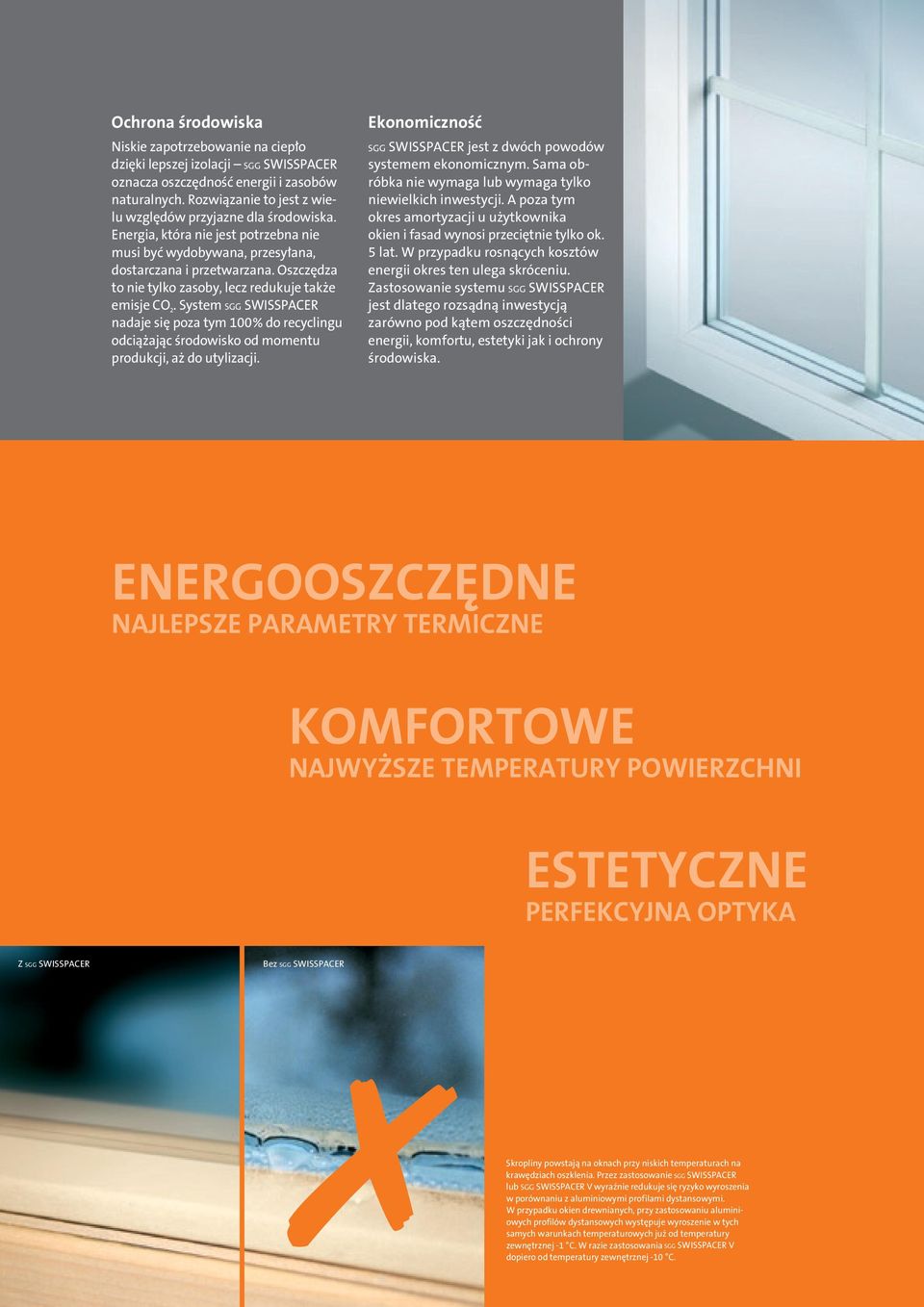 Oszczędza to nie tylko zasoby, lecz redukuje także emisje CO 2. System SGG SWISSPACER nadaje się poza tym 100% do recyclingu odciążając środowisko od momentu produkcji, aż do utylizacji.