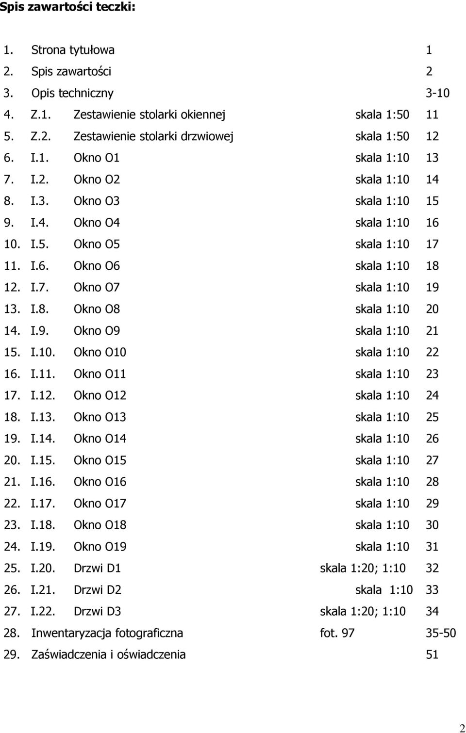 I.8. Okno O8 skala 1:10 20 14. I.9. Okno O9 skala 1:10 21 15. I.10. Okno O10 skala 1:10 22 16. I.11. Okno O11 skala 1:10 23 17. I.12. Okno O12 skala 1:10 24 18. I.13. Okno O13 skala 1:10 25 19. I.14. Okno O14 skala 1:10 26 20.