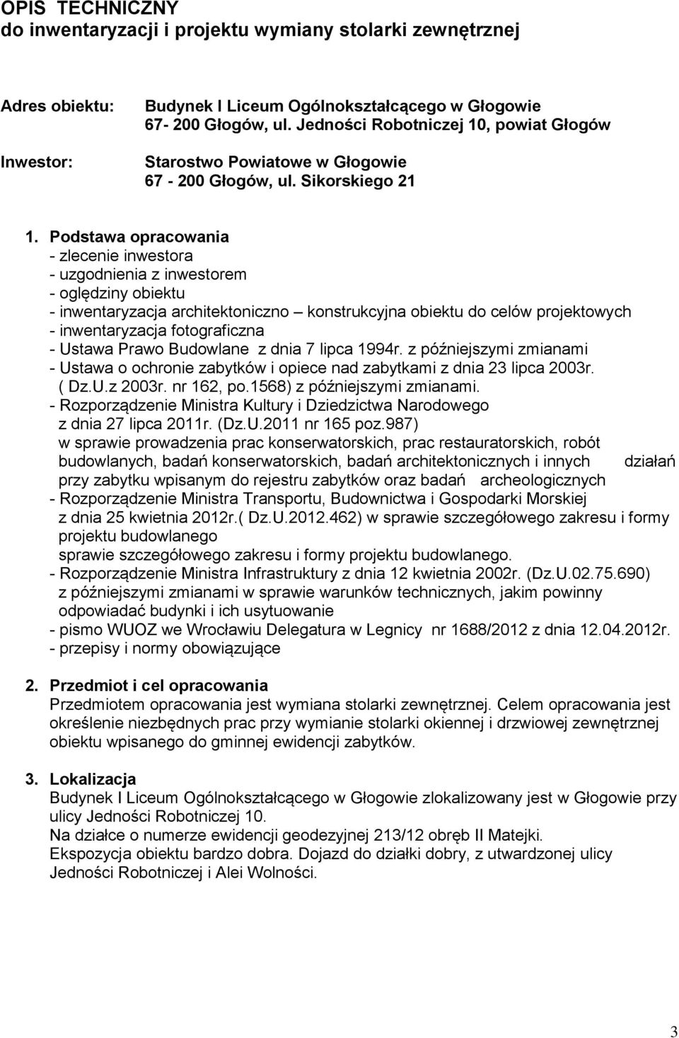 Podstawa opracowania - zlecenie inwestora - uzgodnienia z inwestorem - oględziny obiektu - inwentaryzacja architektoniczno konstrukcyjna obiektu do celów projektowych - inwentaryzacja fotograficzna -