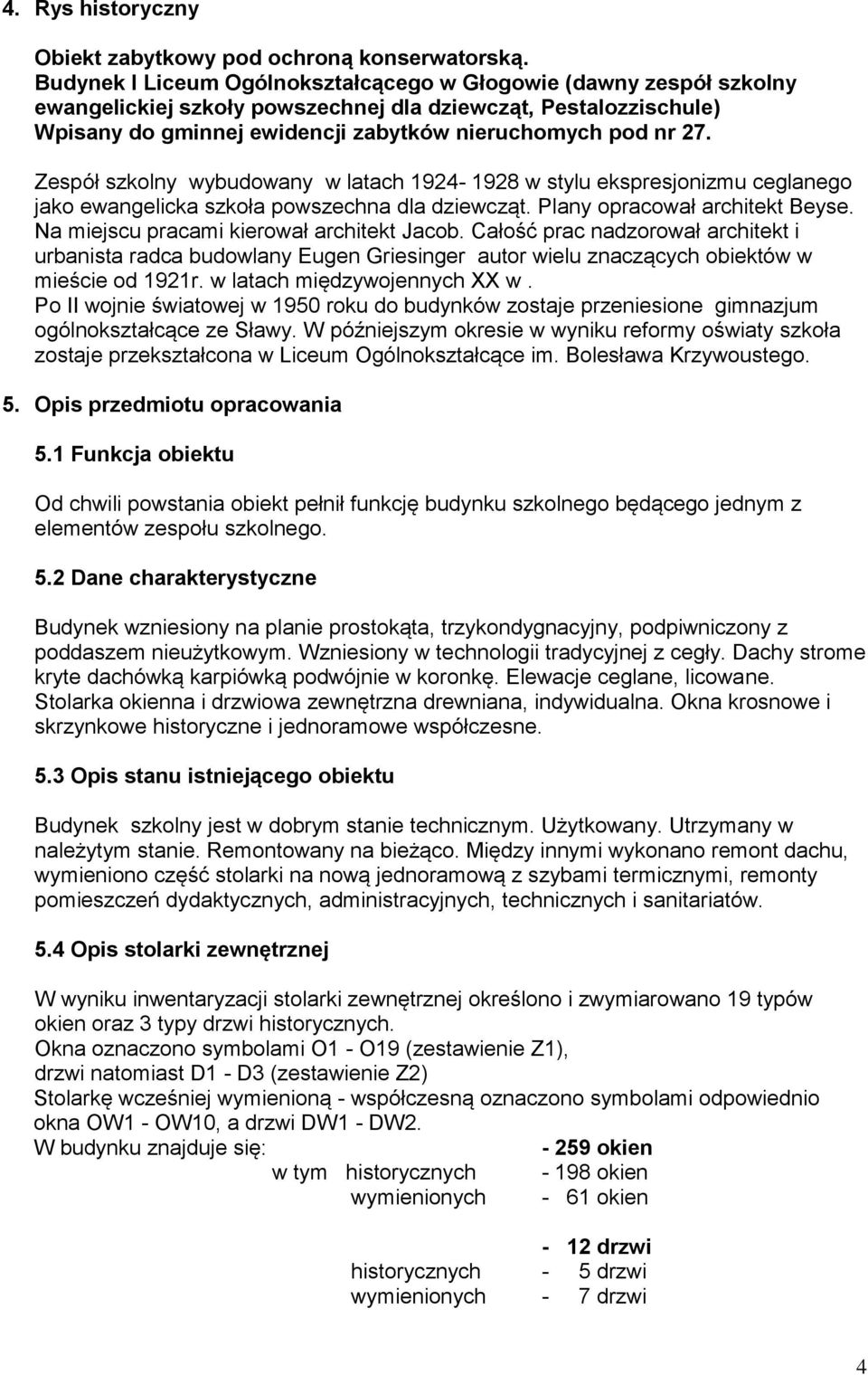 Zespół szkolny wybudowany w latach 1924-1928 w stylu ekspresjonizmu ceglanego jako ewangelicka szkoła powszechna dla dziewcząt. Plany opracował architekt Beyse.