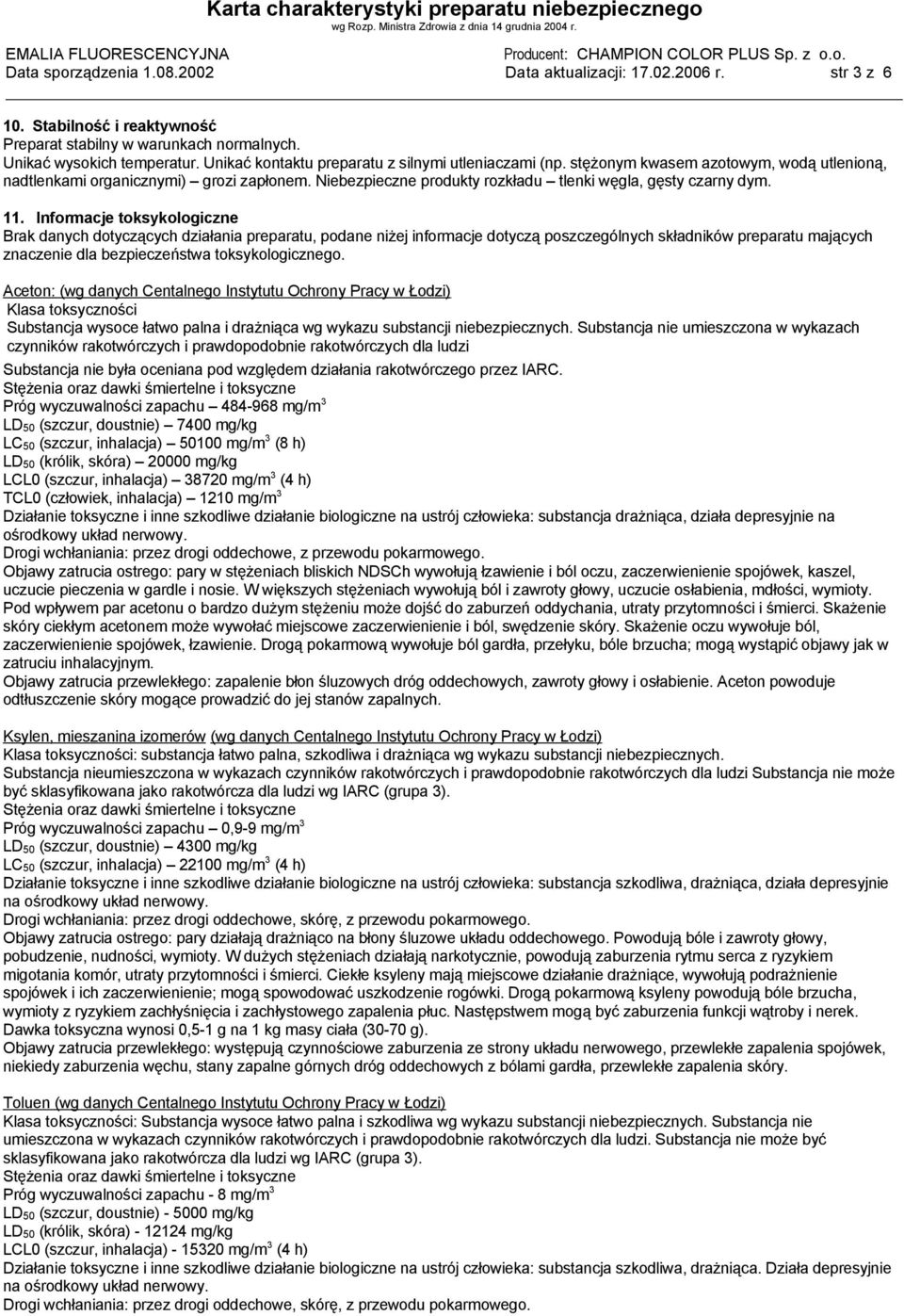 Niebezpieczne produkty rozkładu tlenki węgla, gęsty czarny dym. 11.