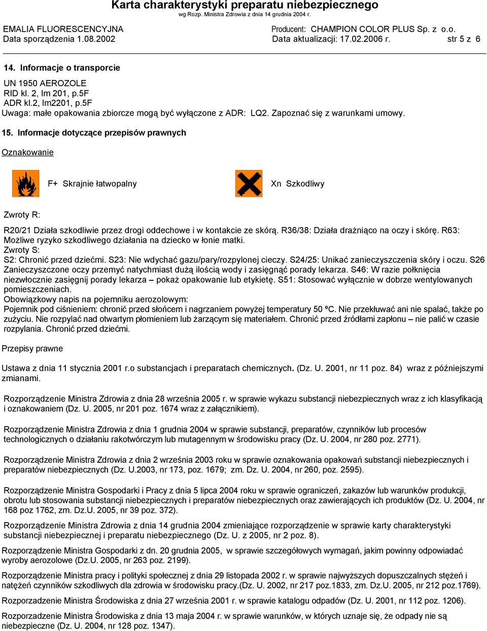 Informacje dotyczące przepisów prawnych Oznakowanie F+ Skrajnie łatwopalny Xn Szkodliwy Zwroty R: R20/21 Działa szkodliwie przez drogi oddechowe i w kontakcie ze skórą.
