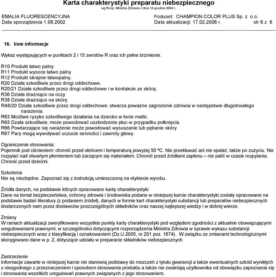 R20/21 Działa szkodliwie przez drogi oddechowe i w kontakcie ze skórą. R36 Działa drażniąco na oczy R38 Działa drażniąco na skórę.