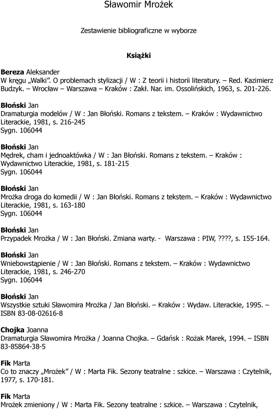 106044 Błoński Jan Mędrek, cham i jednoaktówka / W : Jan Błoński. Romans z tekstem. Kraków : Wydawnictwo Literackie, 1981, s. 181-215 Sygn.
