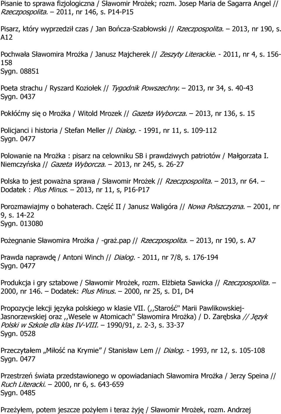 08851 Poeta strachu / Ryszard Koziołek // Tygodnik Powszechny. 2013, nr 34, s. 40-43 Pokłóćmy się o Mrożka / Witold Mrozek // Gazeta Wyborcza. 2013, nr 136, s.