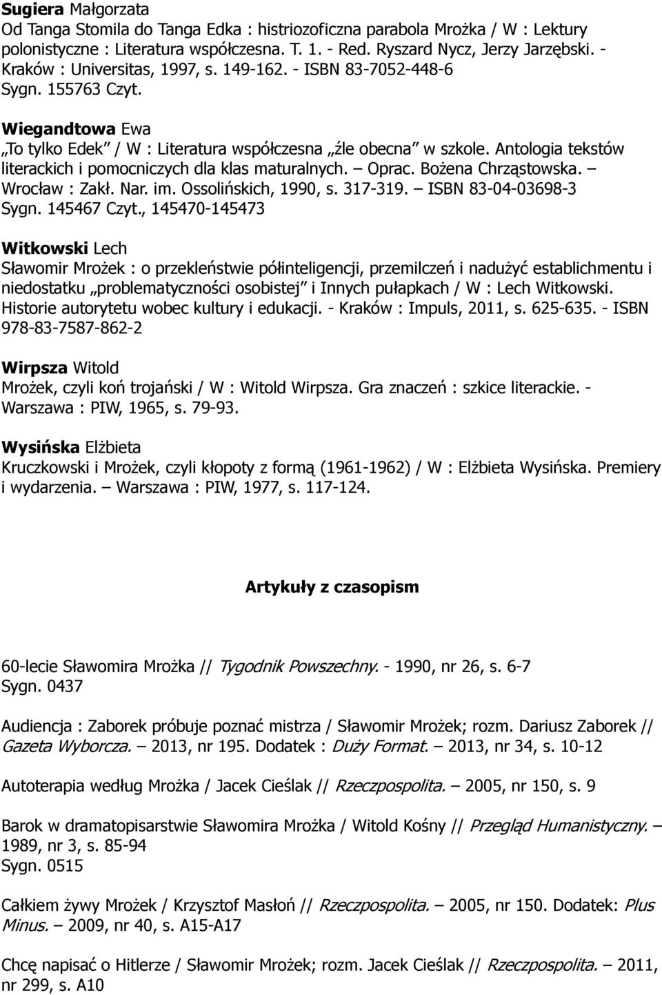 Antologia tekstów literackich i pomocniczych dla klas maturalnych. Oprac. Bożena Chrząstowska. Wrocław : Zakł. Nar. im. Ossolińskich, 1990, s. 317-319. ISBN 83-04-03698-3 Sygn. 145467 Czyt.