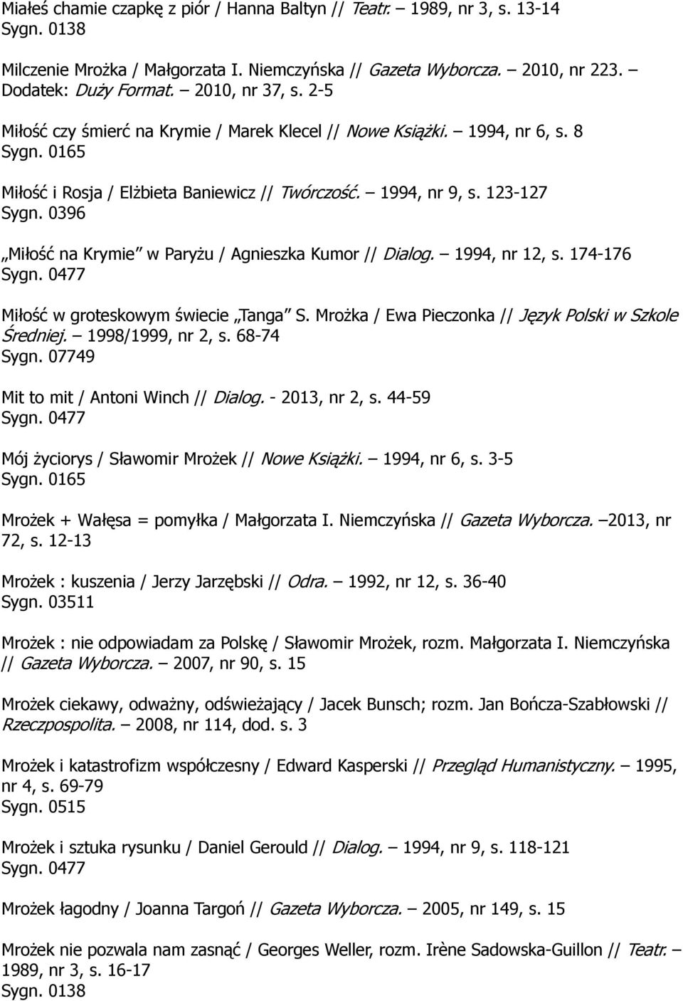 0396 Miłość na Krymie w Paryżu / Agnieszka Kumor // Dialog. 1994, nr 12, s. 174-176 Miłość w groteskowym świecie Tanga S. Mrożka / Ewa Pieczonka // Język Polski w Szkole Średniej. 1998/1999, nr 2, s.
