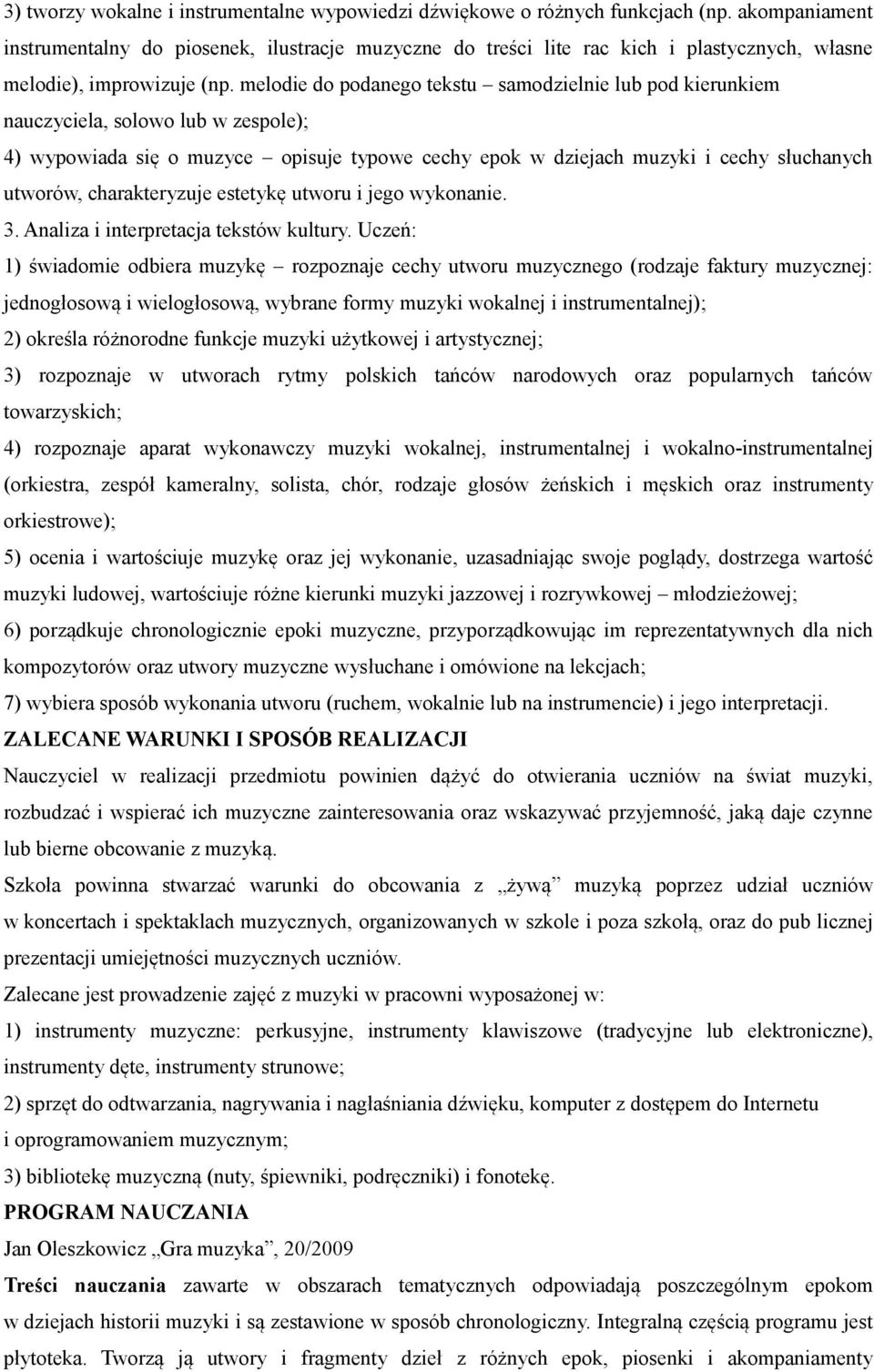 melodie do podanego tekstu samodzielnie lub pod kierunkiem nauczyciela, solowo lub w zespole); ) wypowiada się o muzyce opisuje typowe cechy epok w dziejach muzyki i cechy słuchanych utworów,