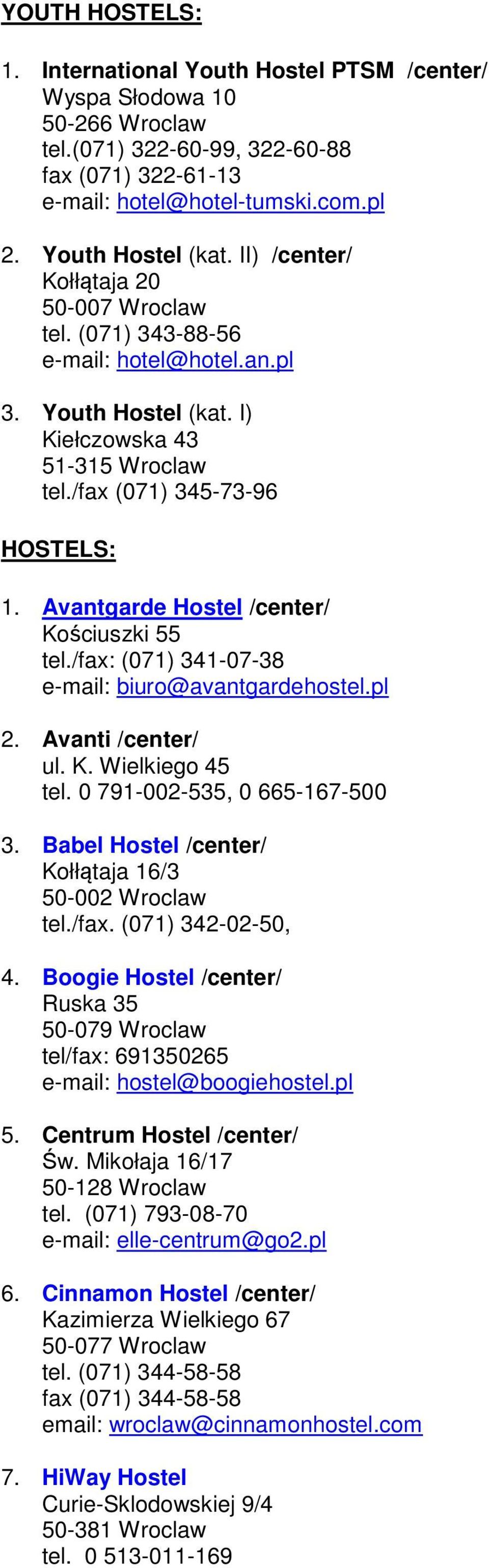 Avantgarde Hostel /center/ Kościuszki 55 tel./fax: (071) 341-07-38 e-mail: biuro@avantgardehostel.pl 2. Avanti /center/ ul. K. Wielkiego 45 tel. 0 791-002-535, 0 665-167-500 3.