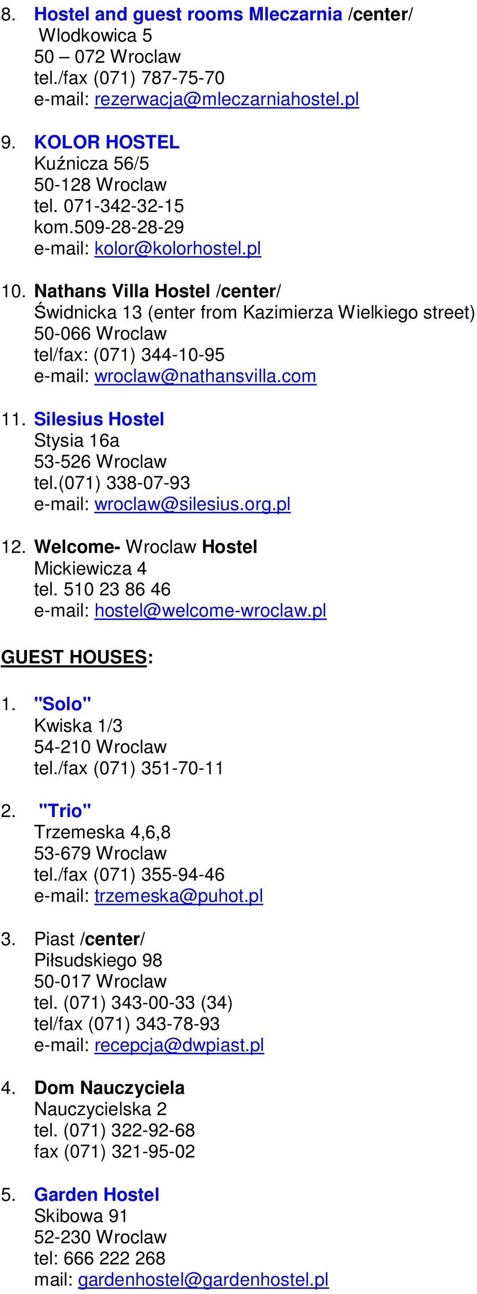 Nathans Villa Hostel /center/ Świdnicka 13 (enter from Kazimierza Wielkiego street) 50-066 Wroclaw tel/fax: (071) 344-10-95 e-mail: wroclaw@nathansvilla.com 11.