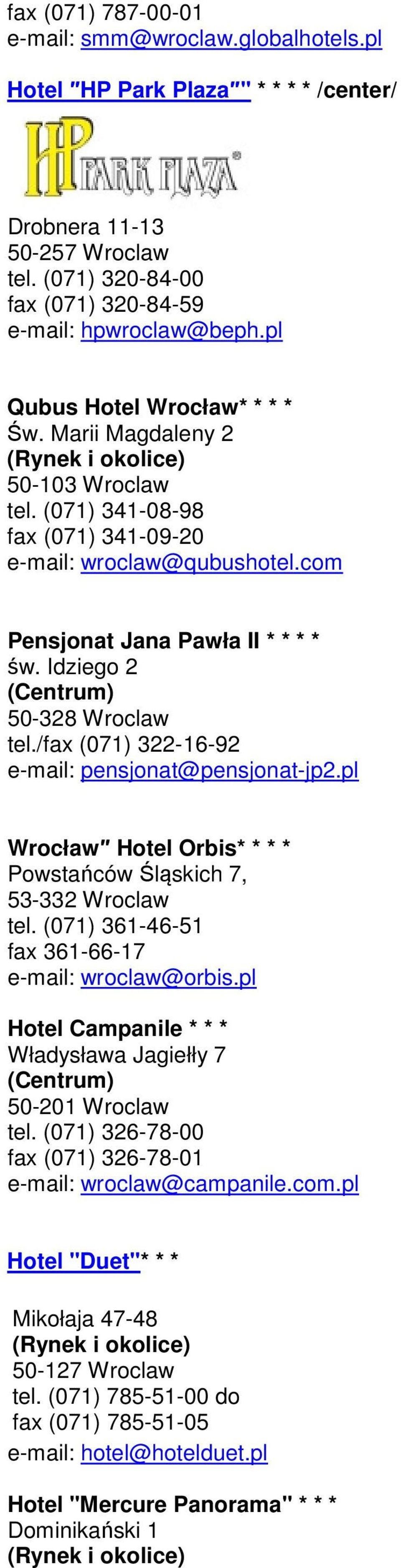 Idziego 2 (Centrum) 50-328 Wroclaw tel./fax (071) 322-16-92 e-mail: pensjonat@pensjonat-jp2.pl Wrocław Hotel Orbis* * * * Powstańców Śląskich 7, 53-332 Wroclaw tel.