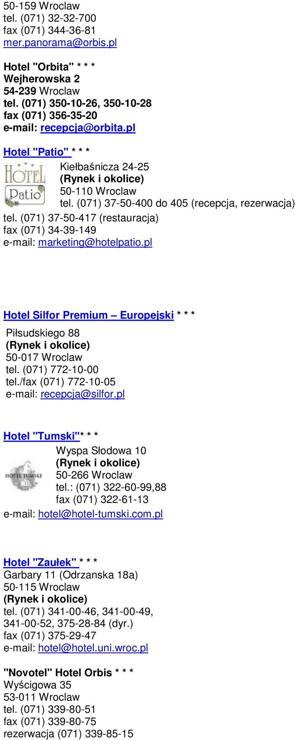 (071) 37-50-417 (restauracja) fax (071) 34-39-149 e-mail: marketing@hotelpatio.pl Hotel Silfor Premium Europejski * * * Piłsudskiego 88 50-017 Wroclaw tel. (071) 772-10-00 tel.
