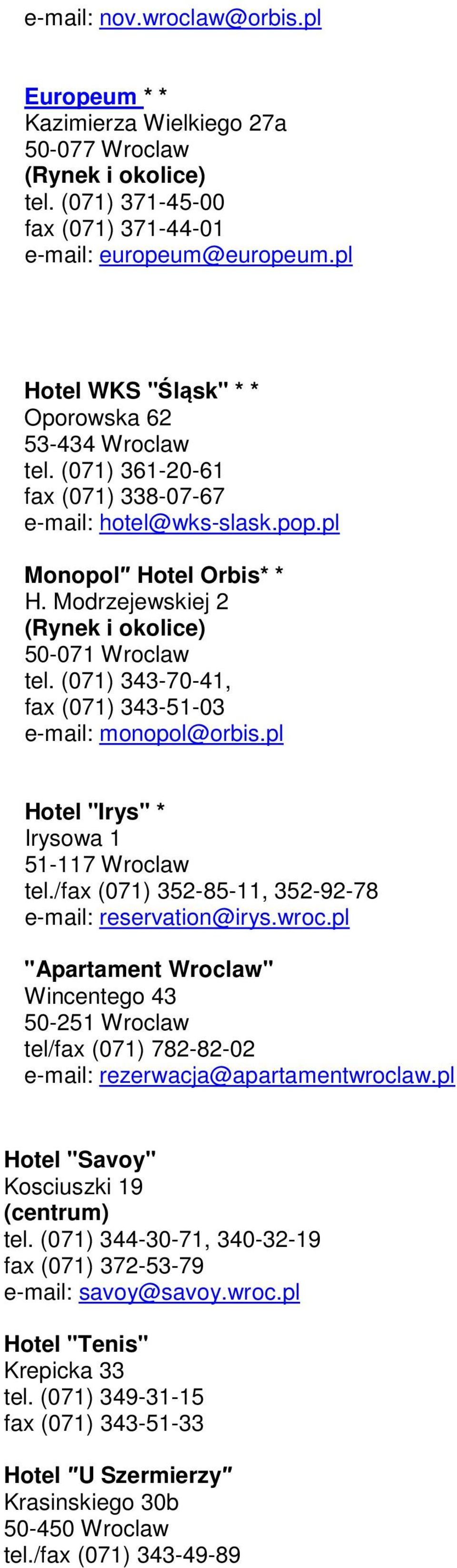(071) 343-70-41, fax (071) 343-51-03 e-mail: monopol@orbis.pl Hotel "Irys" * Irysowa 1 51-117 Wroclaw tel./fax (071) 352-85-11, 352-92-78 e-mail: reservation@irys.wroc.