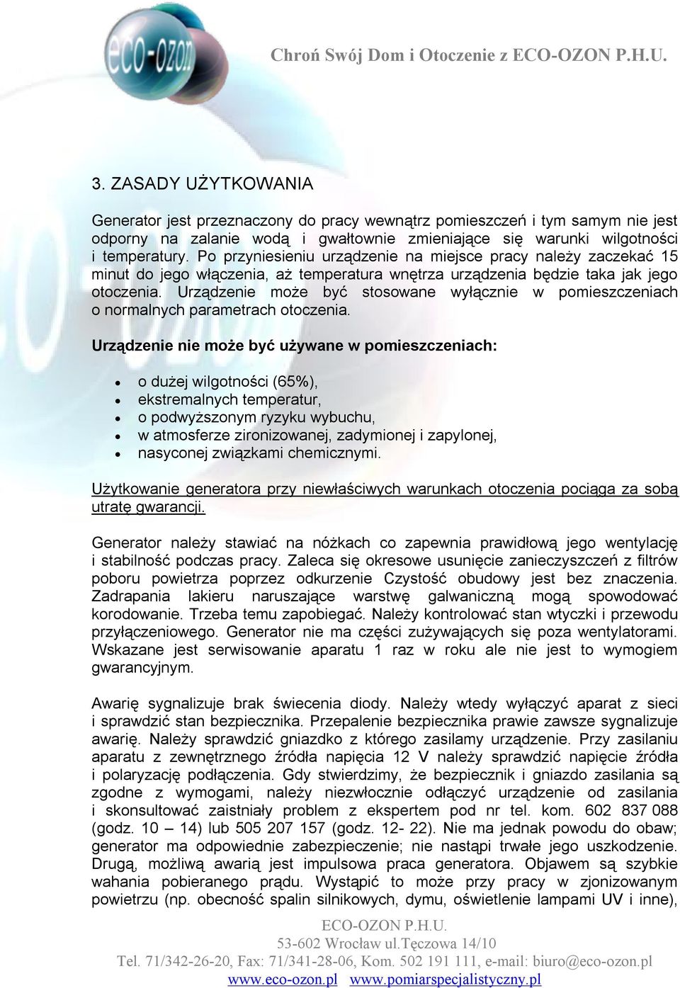 Po przyniesieniu urządzenie na miejsce pracy należy zaczekać 15 minut do jego włączenia, aż temperatura wnętrza urządzenia będzie taka jak jego otoczenia.
