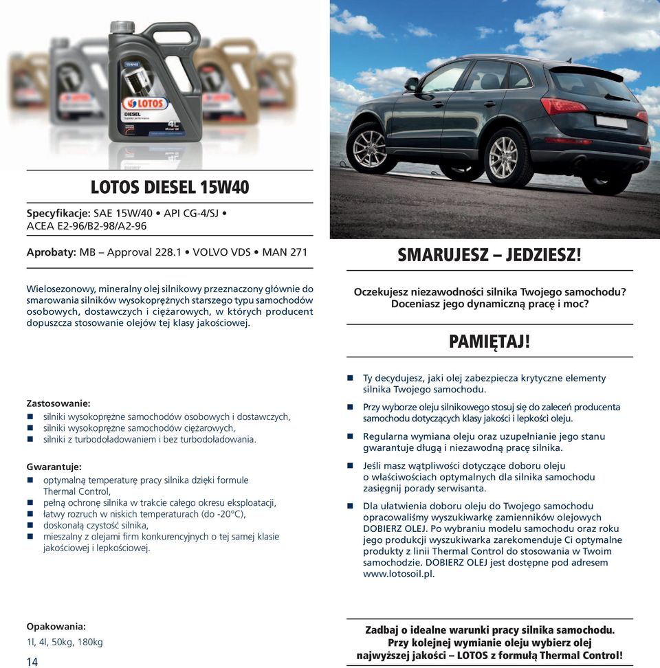 producent dopuszcza stosowanie olejów tej klasy jakościowej. SMARUJESZ JEDZIESZ! Oczekujesz niezawodności silnika Twojego samochodu? Doceniasz jego dynamiczną pracę i moc? PAMIĘTAJ!