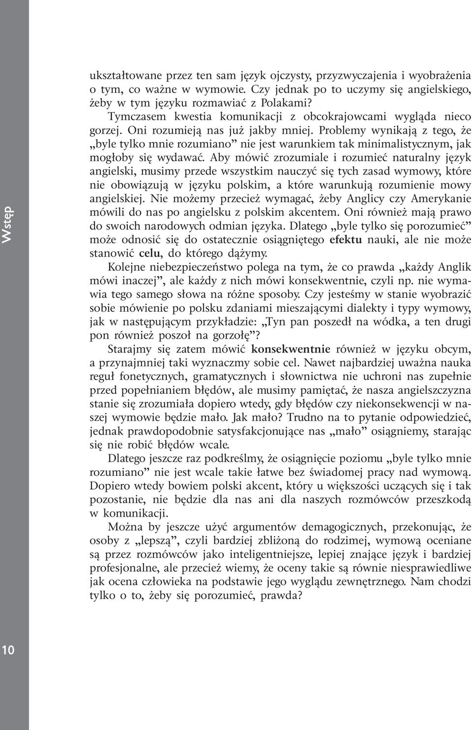 Problemy wynikają z tego, że byle tylko mnie rozumiano nie jest warunkiem tak minimalistycznym, jak mogłoby się wydawać.