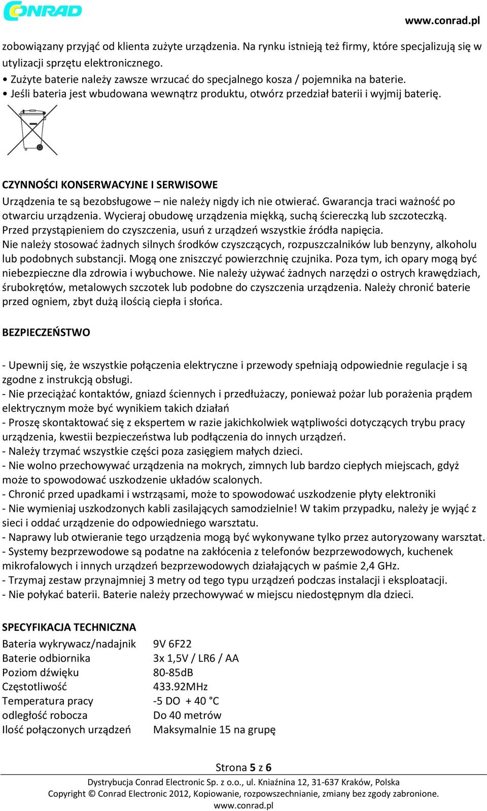 CZYNNOŚCI KONSERWACYJNE I SERWISOWE Urządzenia te są bezobsługowe nie należy nigdy ich nie otwierać. Gwarancja traci ważność po otwarciu urządzenia.