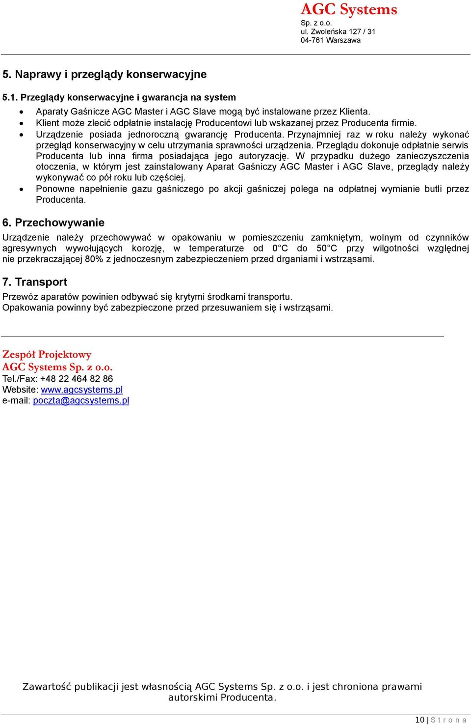 Przynajmniej raz w rku należy wyknać przegląd knserwacyjny w celu utrzymania sprawnści urządzenia. Przeglądu dknuje dpłatnie serwis Prducenta lub inna firma psiadająca jeg autryzację.