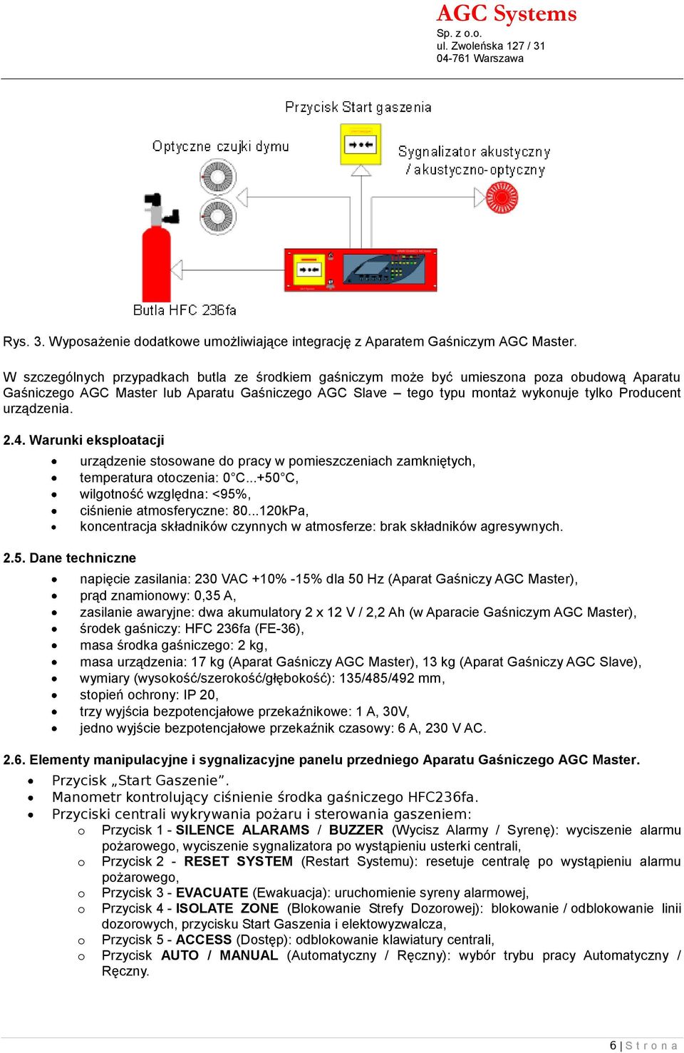 Warunki eksplatacji 2.5. Dane techniczne urządzenie stswane d pracy w pmieszczeniach zamkniętych, temperatura tczenia: 0 C...+50 C, wilgtnść względna: <95%, ciśnienie atmsferyczne: 80.