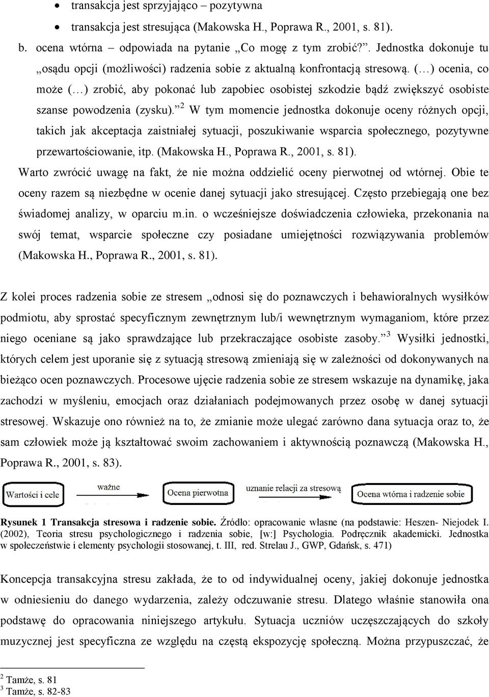 ( ) ocenia, co może ( ) zrobić, aby pokonać lub zapobiec osobistej szkodzie bądź zwiększyć osobiste szanse powodzenia (zysku).