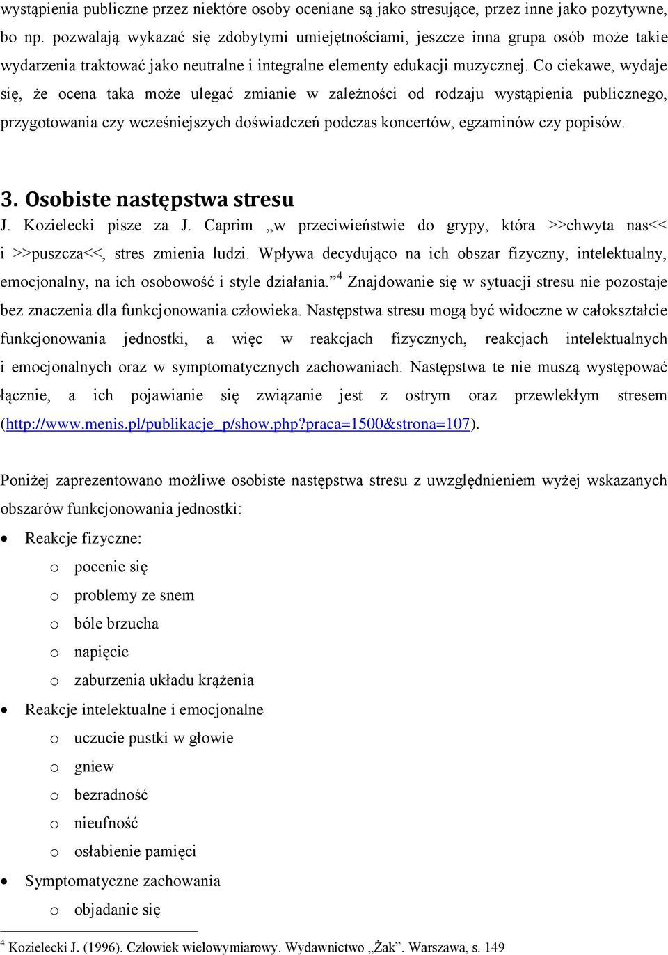 Co ciekawe, wydaje się, że ocena taka może ulegać zmianie w zależności od rodzaju wystąpienia publicznego, przygotowania czy wcześniejszych doświadczeń podczas koncertów, egzaminów czy popisów. 3.