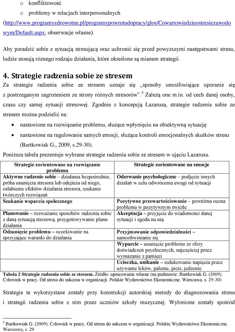 Strategie radzenia sobie ze stresem Za strategie radzenia sobie ze stresem uznaje się sposoby umożliwiające uporanie się z postrzeganym zagrożeniem ze strony różnych stresorów. 5 Zależą one m.in.