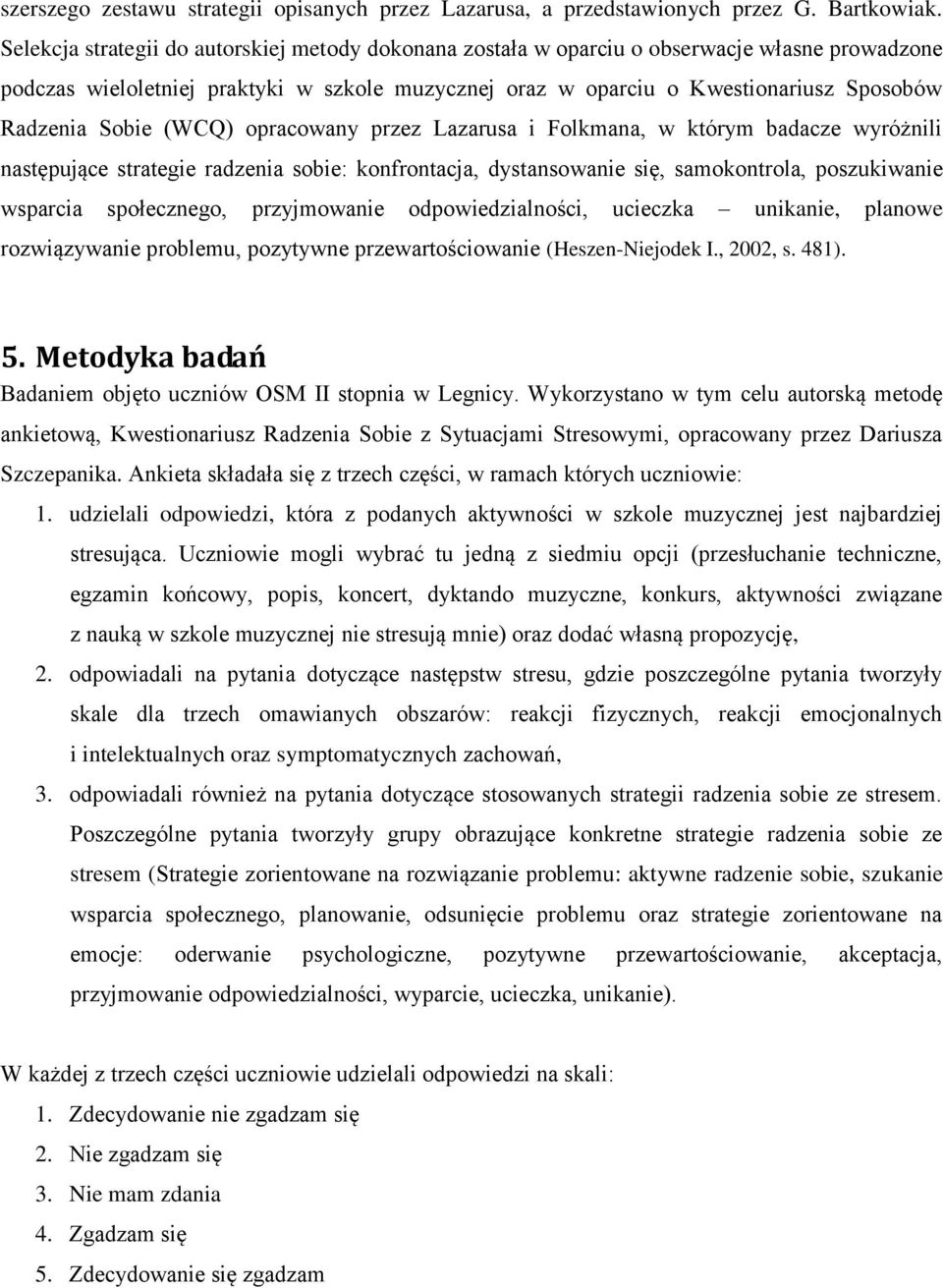 Sobie (WCQ) opracowany przez Lazarusa i Folkmana, w którym badacze wyróżnili następujące strategie radzenia sobie: konfrontacja, dystansowanie się, samokontrola, poszukiwanie wsparcia społecznego,