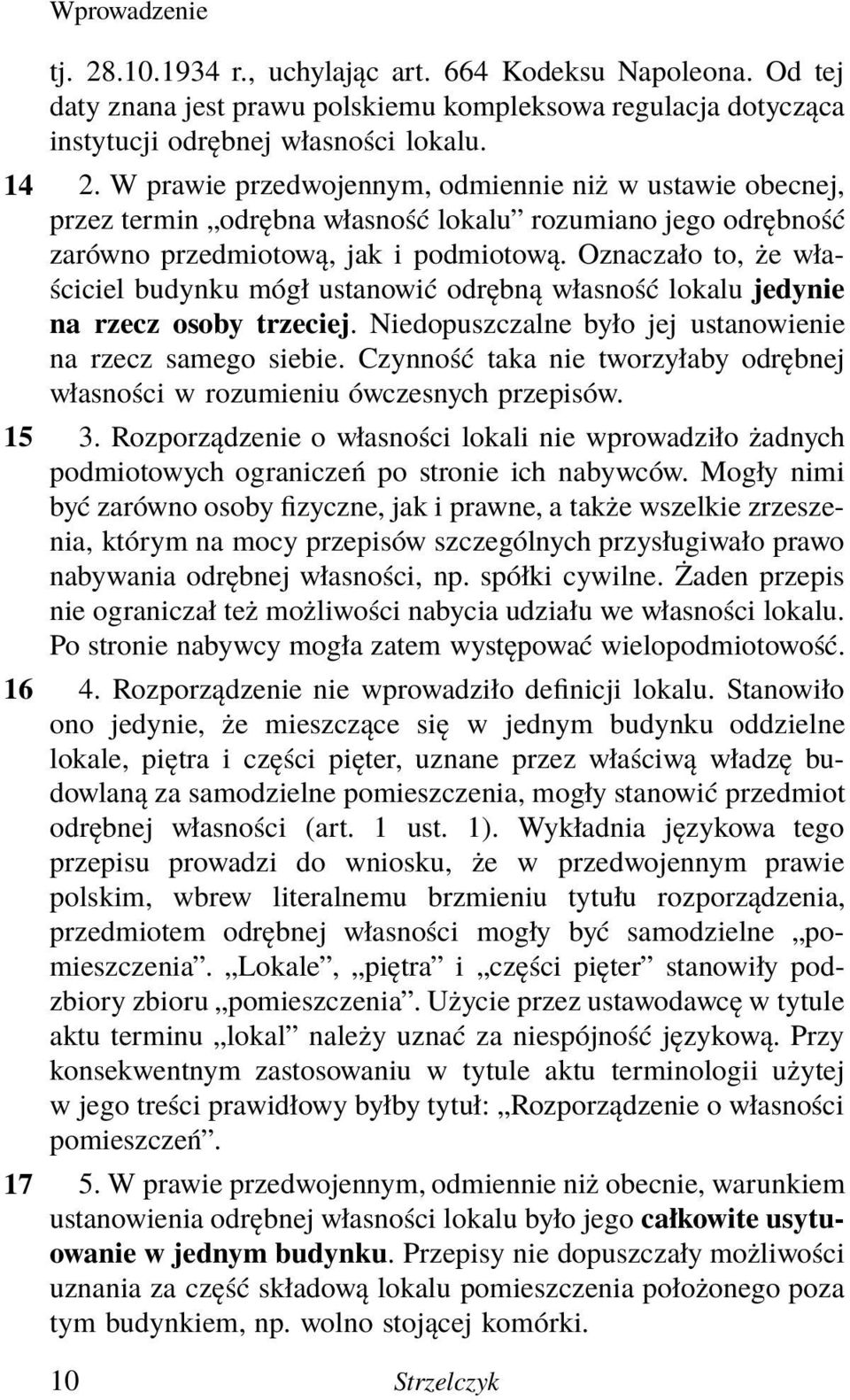Oznaczało to, że właściciel budynku mógł ustanowić odrębną własność lokalu jedynie na rzecz osoby trzeciej. Niedopuszczalne było jej ustanowienie na rzecz samego siebie.