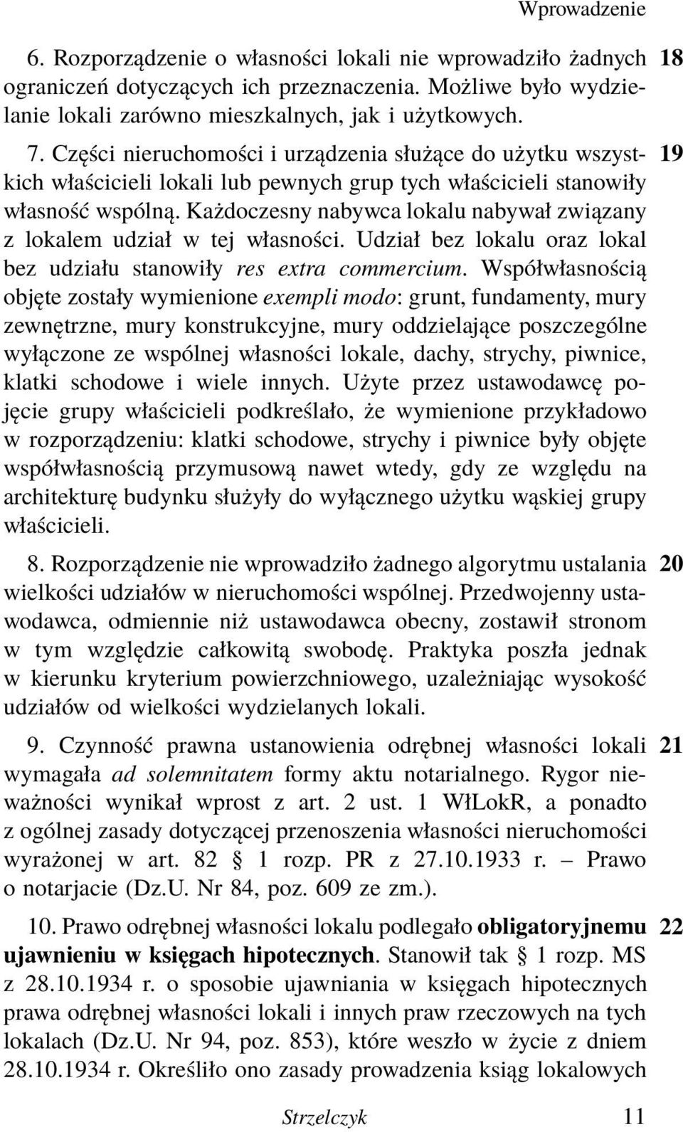 Każdoczesny nabywca lokalu nabywał związany z lokalem udział w tej własności. Udział bez lokalu oraz lokal bez udziału stanowiły res extra commercium.