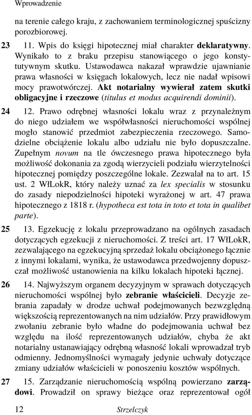 Akt notarialny wywierał zatem skutki obligacyjne i rzeczowe (titulus et modus acquirendi dominii). 24 12.