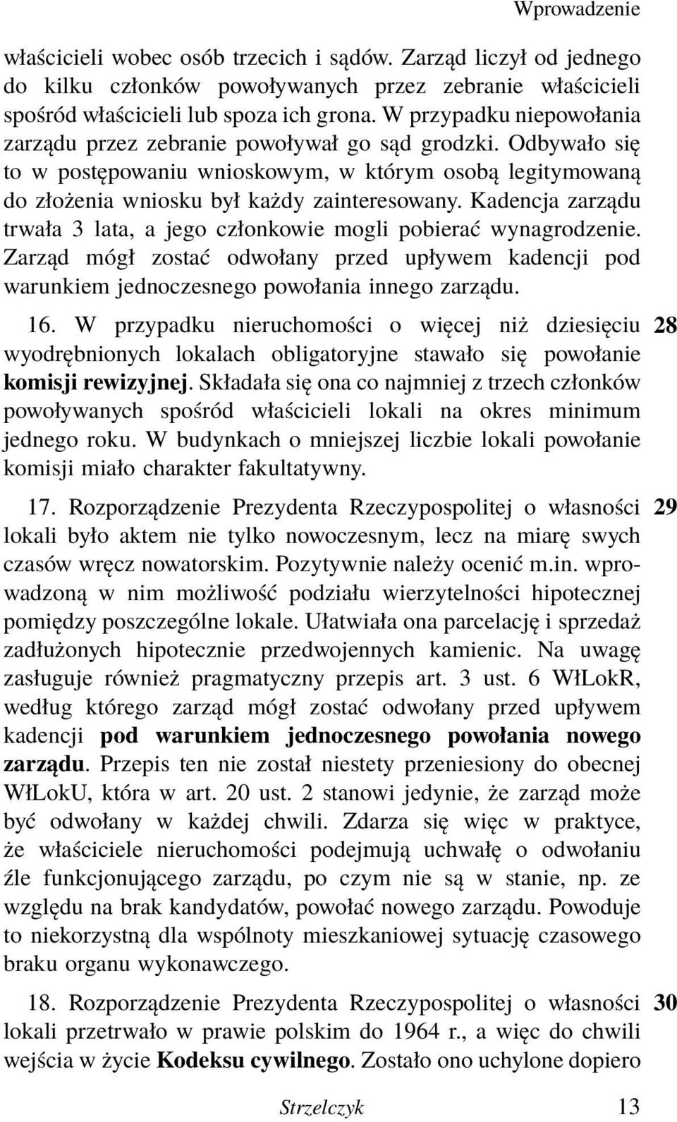 Kadencja zarządu trwała 3 lata, a jego członkowie mogli pobierać wynagrodzenie. Zarząd mógł zostać odwołany przed upływem kadencji pod warunkiem jednoczesnego powołania innego zarządu. 16.
