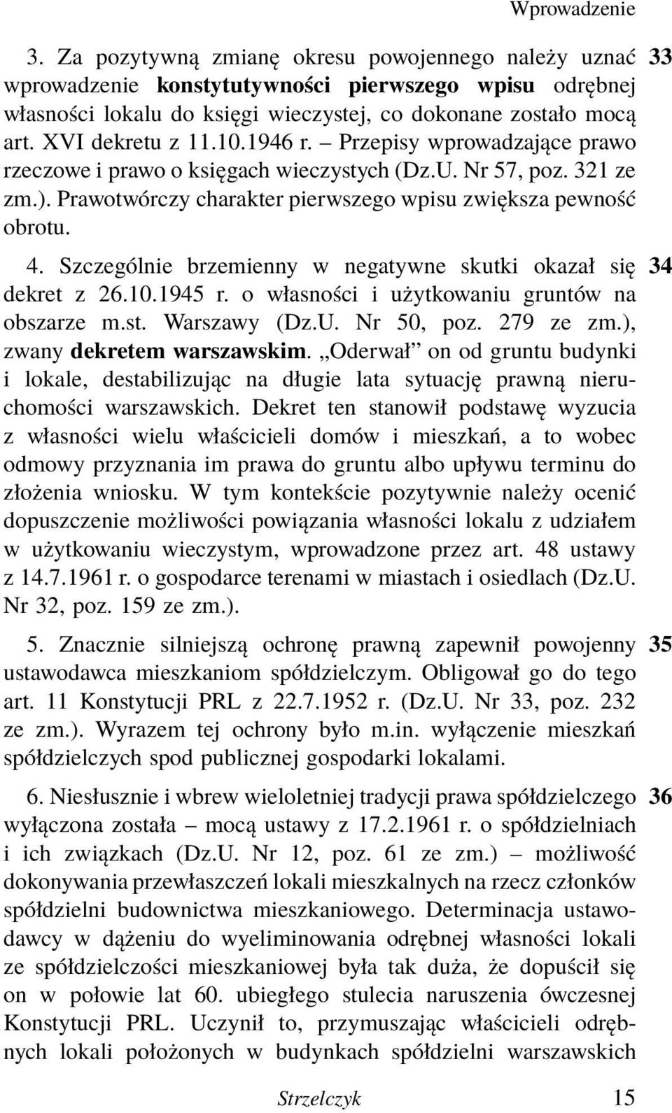 Szczególnie brzemienny w negatywne skutki okazał się 34 dekret z 26.10.1945 r. o własności i użytkowaniu gruntów na obszarze m.st. Warszawy (Dz.U. Nr 50, poz. 279 ze zm.), zwany dekretem warszawskim.