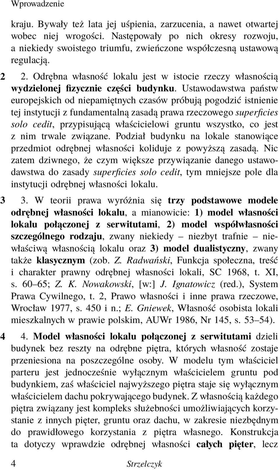 Ustawodawstwa państw europejskich od niepamiętnych czasów próbują pogodzić istnienie tej instytucji z fundamentalną zasadą prawa rzeczowego superficies solo cedit, przypisującą właścicielowi gruntu