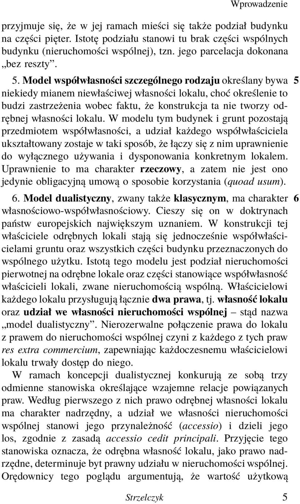 Model współwłasności szczególnego rodzaju określany bywa 5 niekiedy mianem niewłaściwej własności lokalu, choć określenie to budzi zastrzeżenia wobec faktu, że konstrukcja ta nie tworzy odrębnej