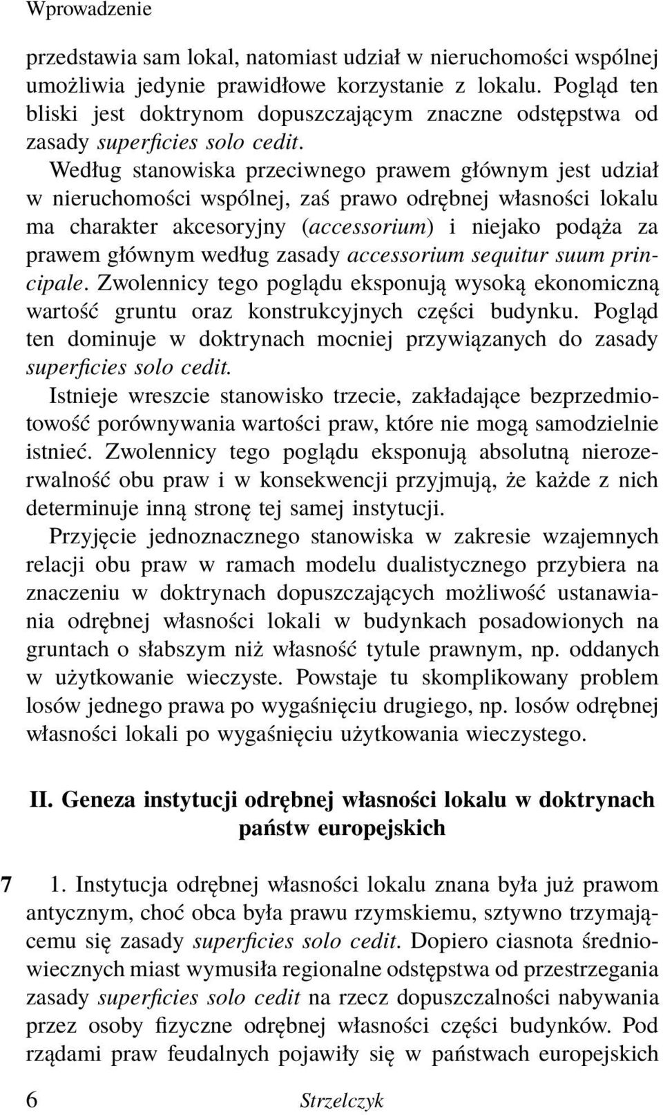 Według stanowiska przeciwnego prawem głównym jest udział w nieruchomości wspólnej, zaś prawo odrębnej własności lokalu ma charakter akcesoryjny (accessorium) i niejako podąża za prawem głównym według