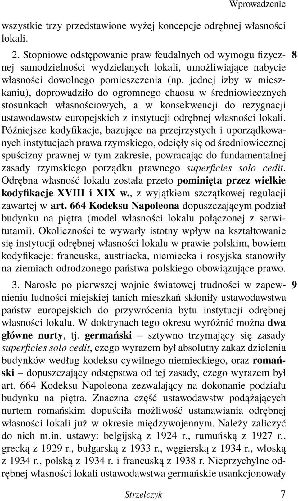 jednej izby w mieszkaniu), doprowadziło do ogromnego chaosu w średniowiecznych stosunkach własnościowych, a w konsekwencji do rezygnacji ustawodawstw europejskich z instytucji odrębnej własności