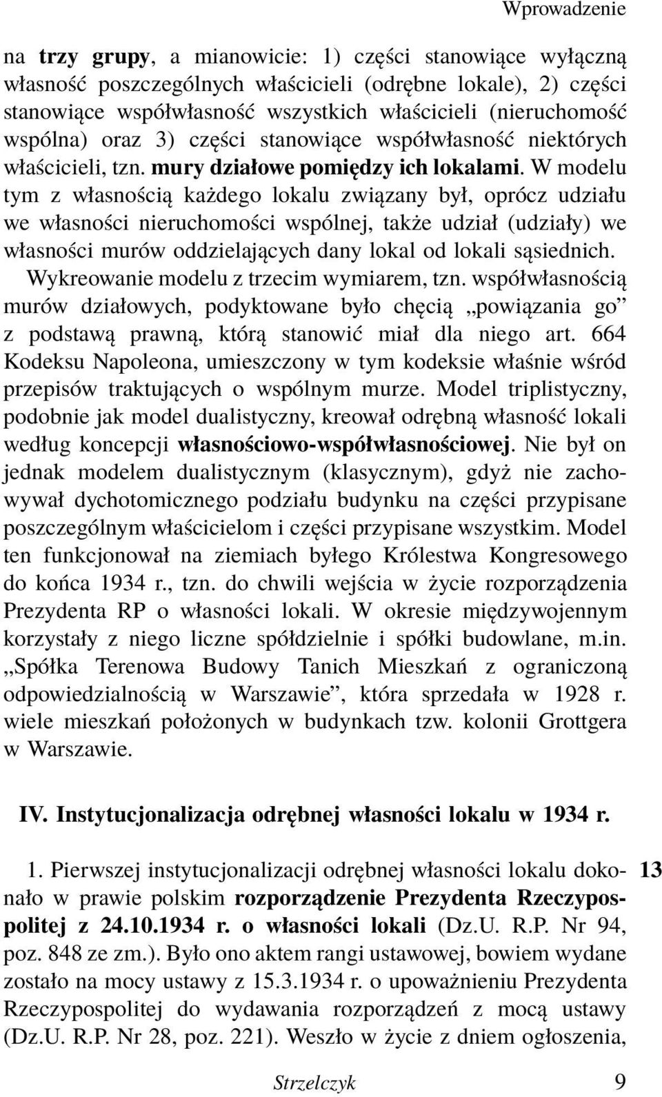 W modelu tym z własnością każdego lokalu związany był, oprócz udziału we własności nieruchomości wspólnej, także udział (udziały) we własności murów oddzielających dany lokal od lokali sąsiednich.