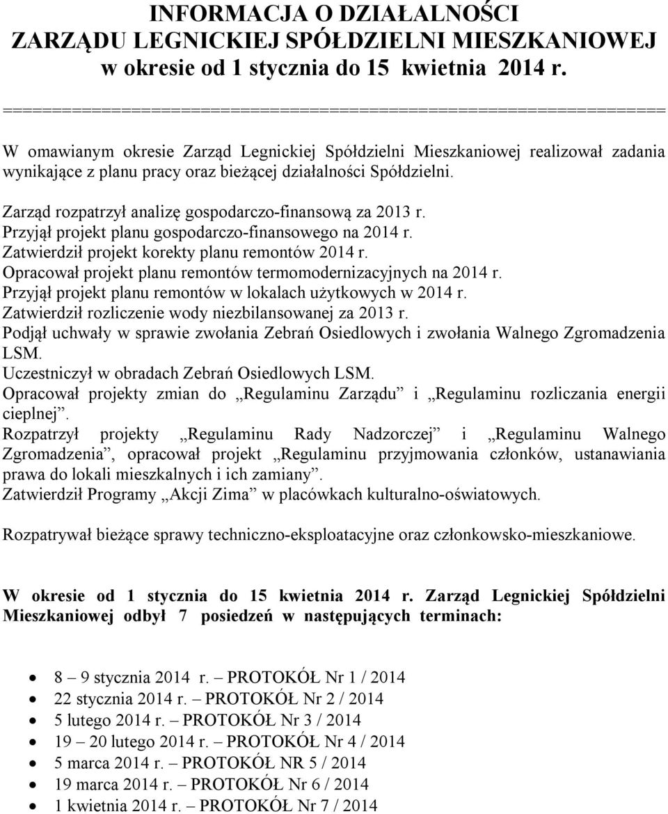 działalności Spółdzielni. Zarząd rozpatrzył analizę gospodarczo-finansową za 2013 r. Przyjął projekt planu gospodarczo-finansowego na 2014 r. Zatwierdził projekt korekty planu remontów 2014 r.