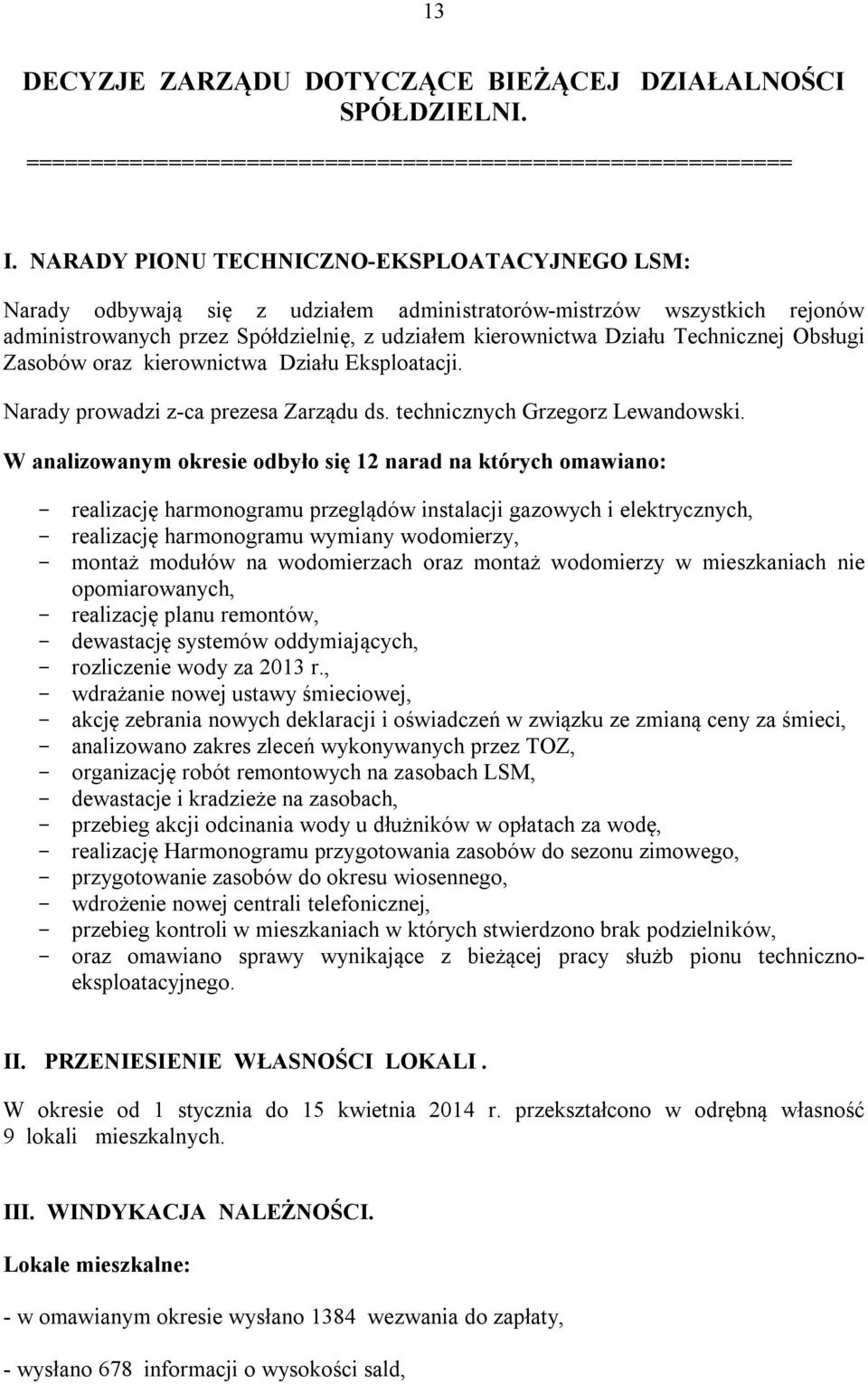 Technicznej Obsługi Zasobów oraz kierownictwa Działu Eksploatacji. Narady prowadzi z-ca prezesa Zarządu ds. technicznych Grzegorz Lewandowski.