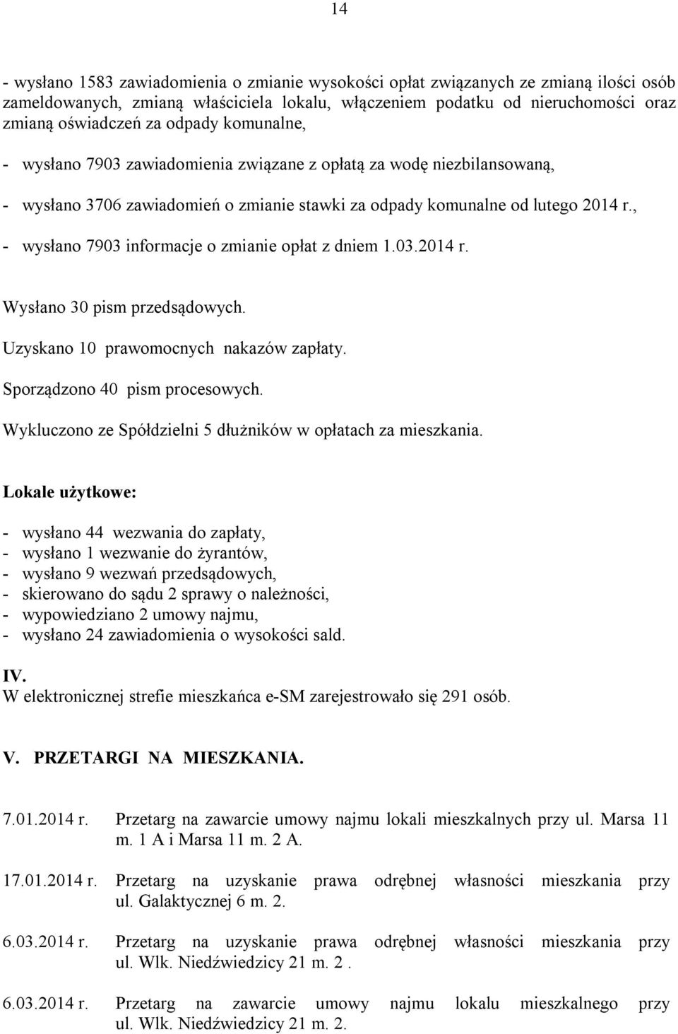, - wysłano 7903 informacje o zmianie opłat z dniem 1.03.2014 r. Wysłano 30 pism przedsądowych. Uzyskano 10 prawomocnych nakazów zapłaty. Sporządzono 40 pism procesowych.