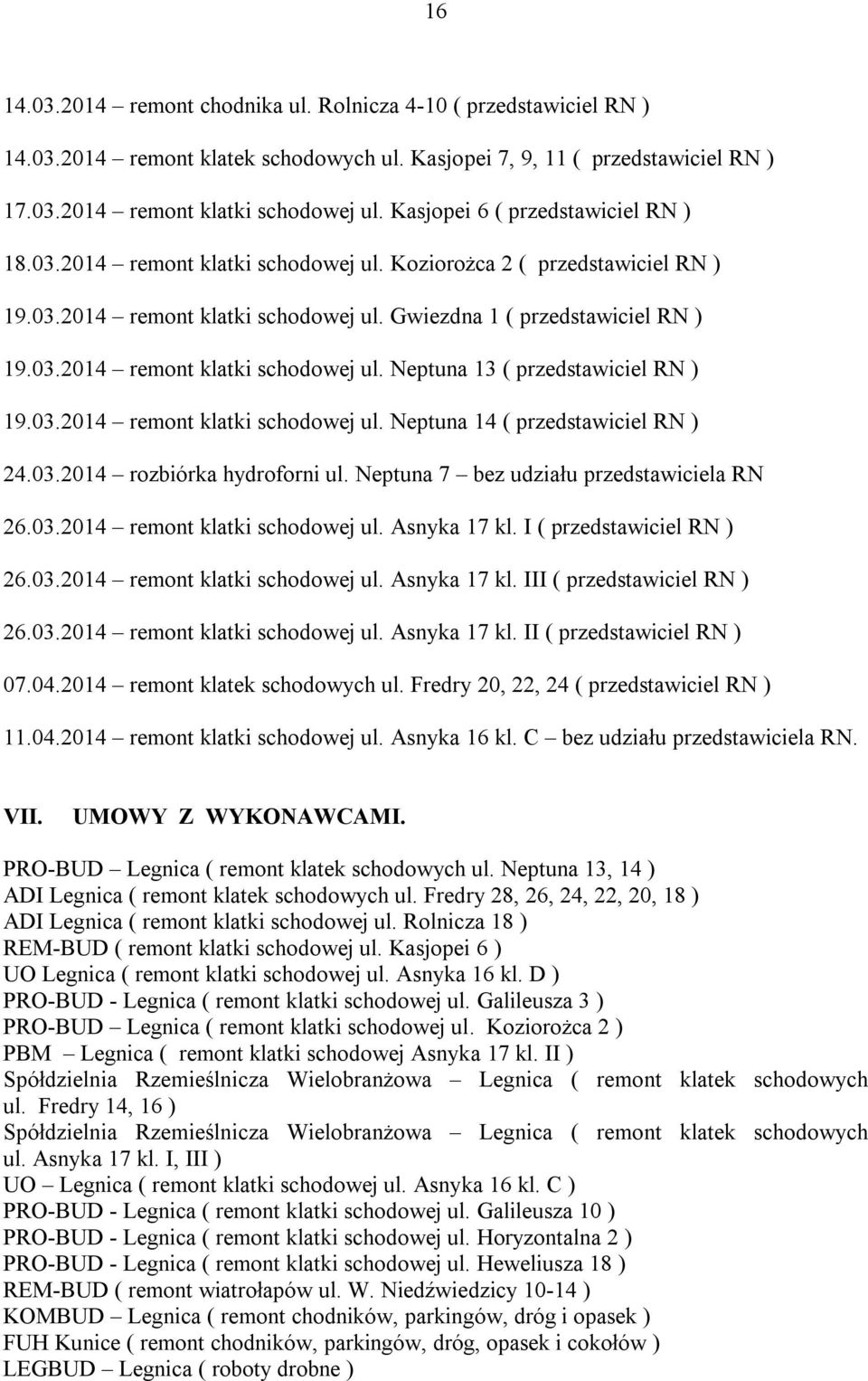 03.2014 remont klatki schodowej ul. Neptuna 14 ( przedstawiciel RN ) 24.03.2014 rozbiórka hydroforni ul. Neptuna 7 bez udziału przedstawiciela RN 26.03.2014 remont klatki schodowej ul. Asnyka 17 kl.