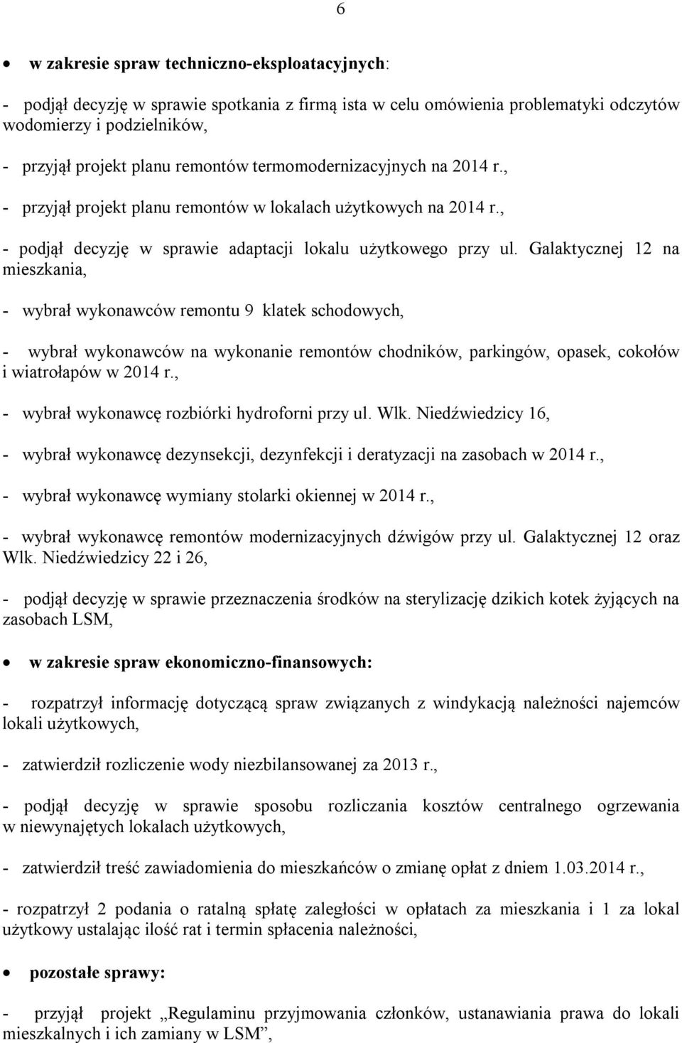 Galaktycznej 12 na mieszkania, - wybrał wykonawców remontu 9 klatek schodowych, - wybrał wykonawców na wykonanie remontów chodników, parkingów, opasek, cokołów i wiatrołapów w 2014 r.