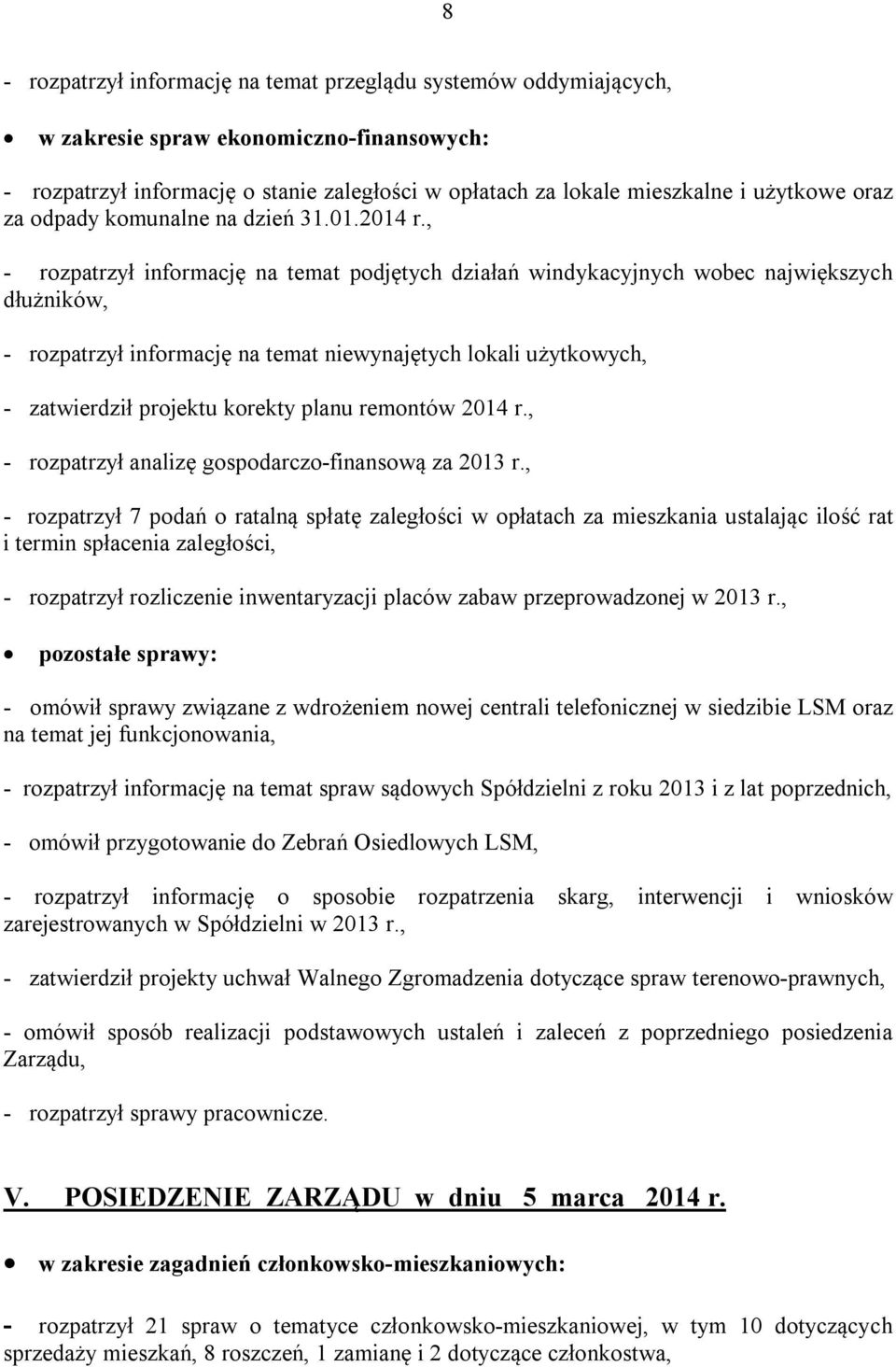, - rozpatrzył informację na temat podjętych działań windykacyjnych wobec największych dłużników, - rozpatrzył informację na temat niewynajętych lokali użytkowych, - zatwierdził projektu korekty