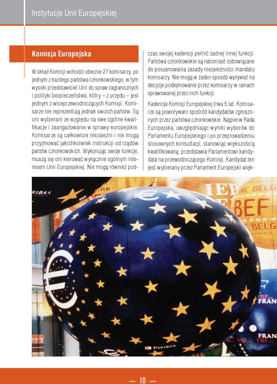 Są oni wybierani ze względu na swe ogólne kwalifikacje i zaangażowanie w sprawy europejskie.